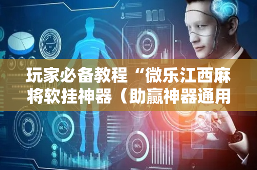 玩家必备教程“微乐江西麻将软挂神器（助赢神器通用版）