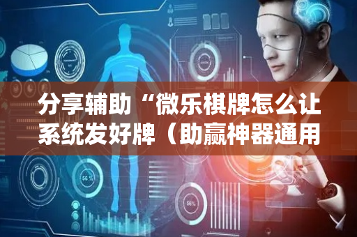 分享辅助“微乐棋牌怎么让系统发好牌（助赢神器通用版）