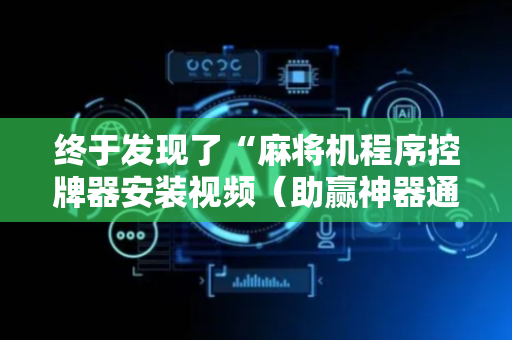 终于发现了“麻将机程序控牌器安装视频（助赢神器通用版）