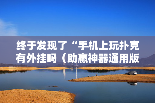 终于发现了“手机上玩扑克有外挂吗（助赢神器通用版）