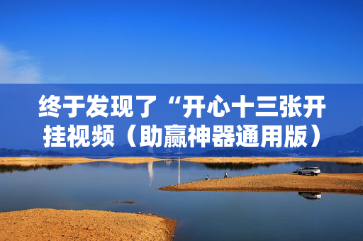 终于发现了“开心十三张开挂视频（助赢神器通用版）