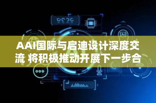 AAI国际与启迪设计深度交流 将积极推动开展下一步合作
