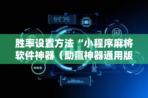 胜率设置方法“小程序麻将软件神器（助赢神器通用版）