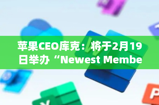 苹果CEO库克：将于2月19日举办“Newest Member of the Family”