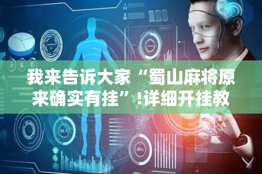 我来告诉大家“蜀山麻将原来确实有挂”!详细开挂教程-抖音