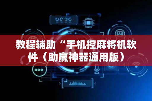 教程辅助“手机控麻将机软件（助赢神器通用版）