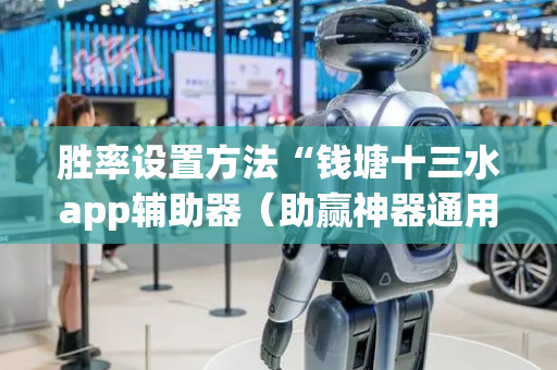 胜率设置方法“钱塘十三水app辅助器（助赢神器通用版）