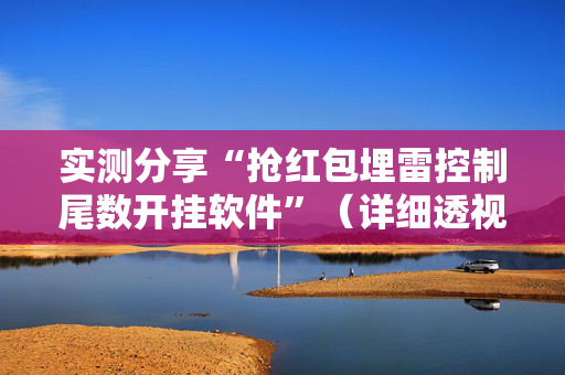 实测分享“抢红包埋雷控制尾数开挂软件”（详细透视教程）-哔哩哔哩