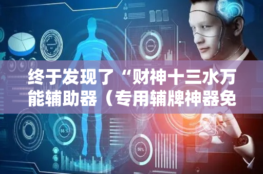 终于发现了“财神十三水万能辅助器（专用辅牌神器免安装）