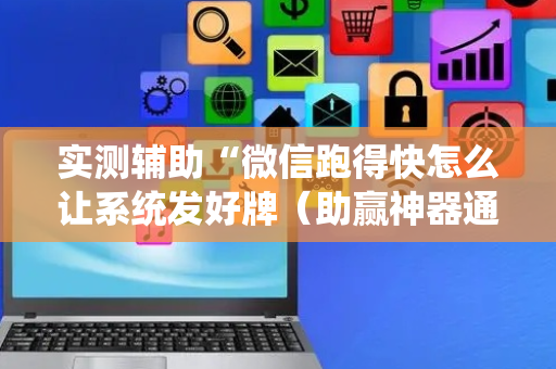 实测辅助“微信跑得快怎么让系统发好牌（助赢神器通用版）