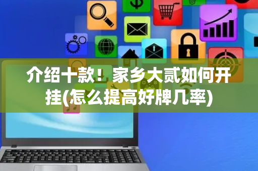 介绍十款！家乡大贰如何开挂(怎么提高好牌几率)