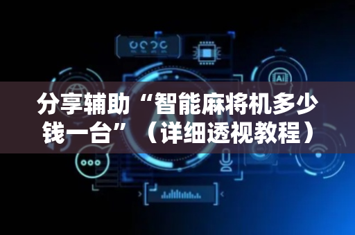 分享辅助“智能麻将机多少钱一台”（详细透视教程）-哔哩哔哩