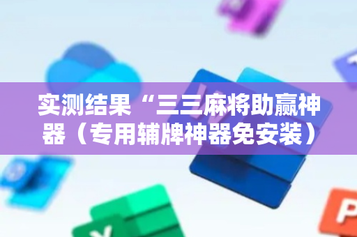 实测结果“三三麻将助赢神器（专用辅牌神器免安装）