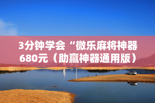 3分钟学会“微乐麻将神器680元（助赢神器通用版）