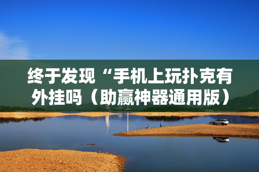 终于发现“手机上玩扑克有外挂吗（助赢神器通用版）