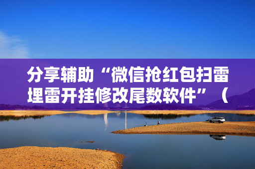 分享辅助“微信抢红包扫雷埋雷开挂修改尾数软件”（详细透视教程）-哔哩哔哩