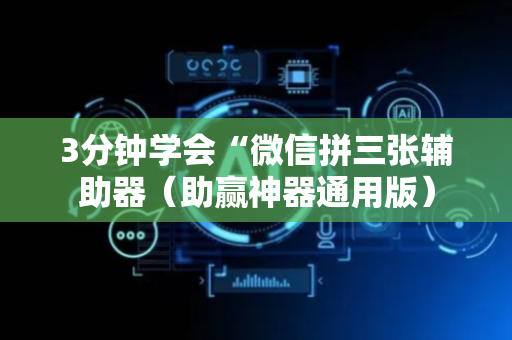 3分钟学会“微信拼三张辅助器（助赢神器通用版）