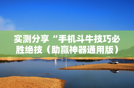 实测分享“手机斗牛技巧必胜绝技（助赢神器通用版）