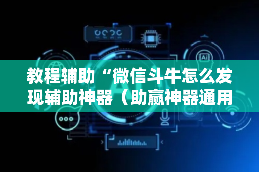 教程辅助“微信斗牛怎么发现辅助神器（助赢神器通用版）