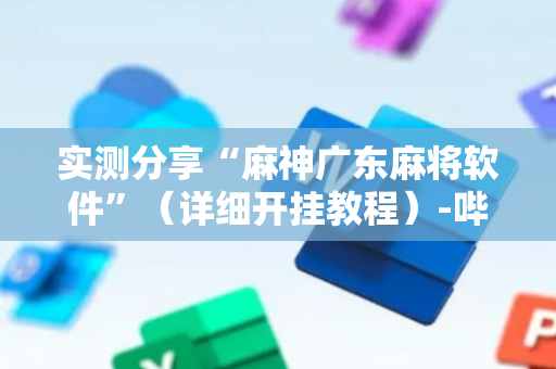 实测分享“麻神广东麻将软件”（详细开挂教程）-哔哩哔哩