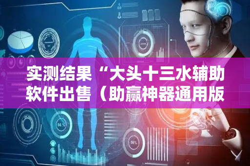 实测结果“大头十三水辅助软件出售（助赢神器通用版）