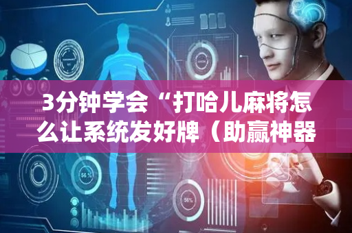 3分钟学会“打哈儿麻将怎么让系统发好牌（助赢神器通用版）