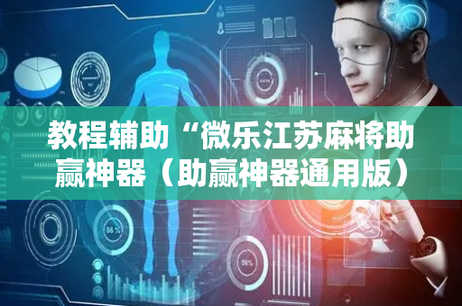 教程辅助“微乐江苏麻将助赢神器（助赢神器通用版）