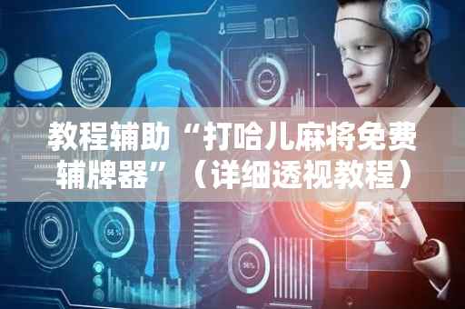教程辅助“打哈儿麻将免费辅牌器”（详细透视教程）-哔哩哔哩