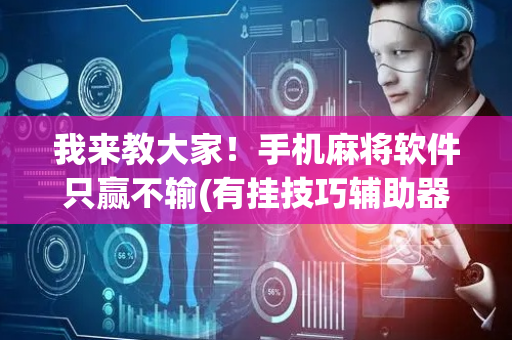 我来教大家！手机麻将软件只赢不输(有挂技巧辅助器)
