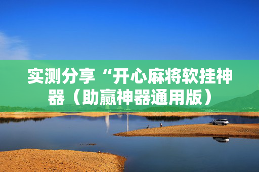 实测分享“开心麻将软挂神器（助赢神器通用版）