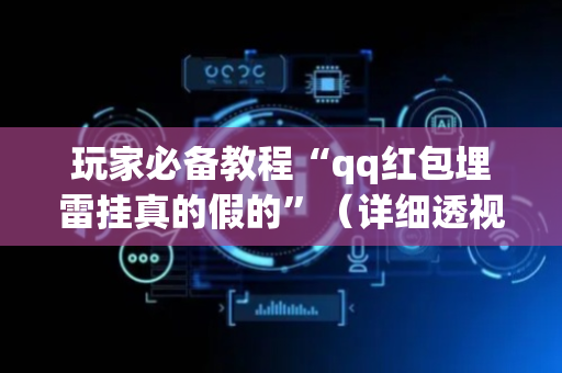 玩家必备教程“qq红包埋雷挂真的假的”（详细透视教程）-哔哩哔哩