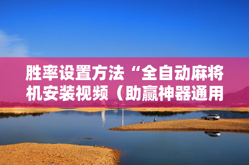 胜率设置方法“全自动麻将机安装视频（助赢神器通用版）