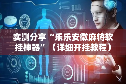 实测分享“乐乐安徽麻将软挂神器”（详细开挂教程）-哔哩哔哩
