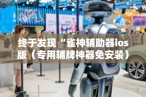 终于发现“雀神辅助器ios版（专用辅牌神器免安装）