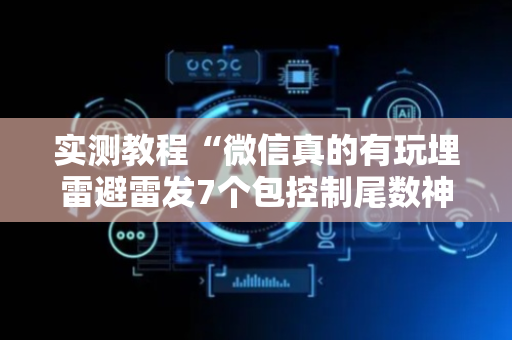 实测教程“微信真的有玩埋雷避雷发7个包控制尾数神器”（详细透视教程）-哔哩哔哩