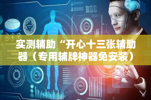 实测辅助“开心十三张辅助器（专用辅牌神器免安装）