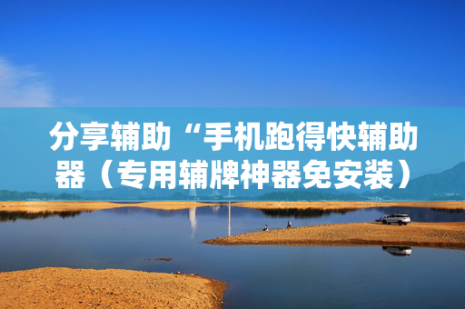 分享辅助“手机跑得快辅助器（专用辅牌神器免安装）