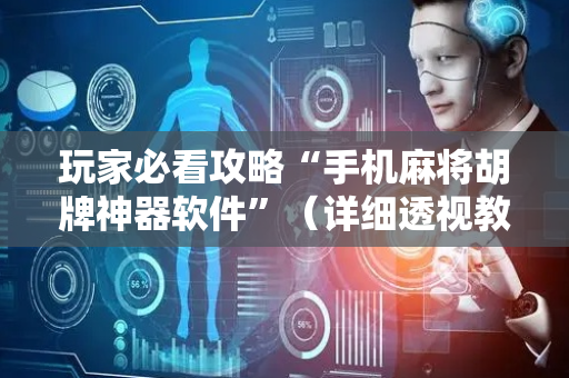 玩家必看攻略“手机麻将胡牌神器软件”（详细透视教程）-哔哩哔哩