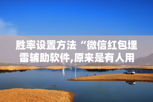 胜率设置方法“微信红包埋雷辅助软件,原来是有人用开挂”（详细透视教程）-哔哩哔哩
