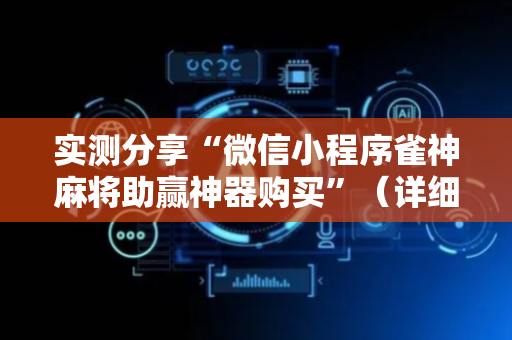 实测分享“微信小程序雀神麻将助赢神器购买”（详细透视教程）-哔哩哔哩