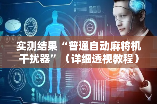 实测结果“普通自动麻将机干扰器”（详细透视教程）-哔哩哔哩