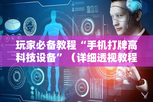 玩家必备教程“手机打牌高科技设备”（详细透视教程）-哔哩哔哩