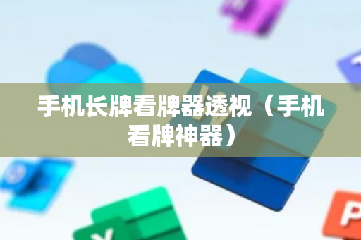 手机长牌看牌器透视（手机看牌神器）
