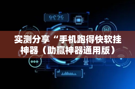 实测分享“手机跑得快软挂神器（助赢神器通用版）