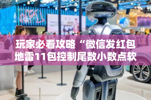 玩家必看攻略“微信发红包地雷11包控制尾数小数点软件”（详细透视教程）-哔哩哔哩