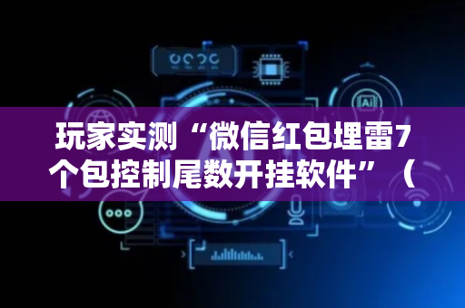 玩家实测“微信红包埋雷7个包控制尾数开挂软件”（详细透视教程）-哔哩哔哩