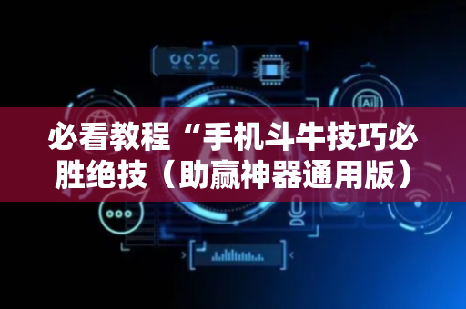 必看教程“手机斗牛技巧必胜绝技（助赢神器通用版）