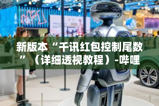 新版本“千讯红包控制尾数”（详细透视教程）-哔哩哔哩