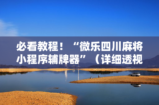 必看教程！“微乐四川麻将小程序辅牌器”（详细透视教程）-哔哩哔哩