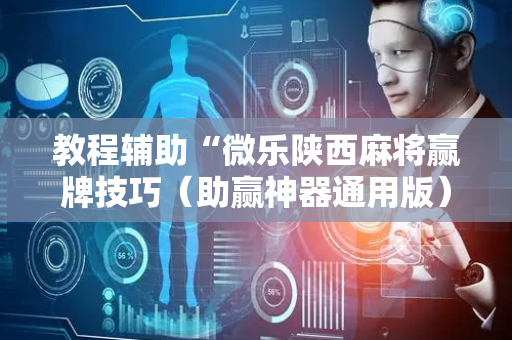 教程辅助“微乐陕西麻将赢牌技巧（助赢神器通用版）